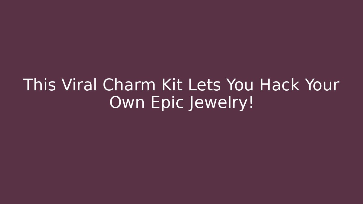 This Viral Charm Kit Lets You Hack Your Own Epic Jewelry!