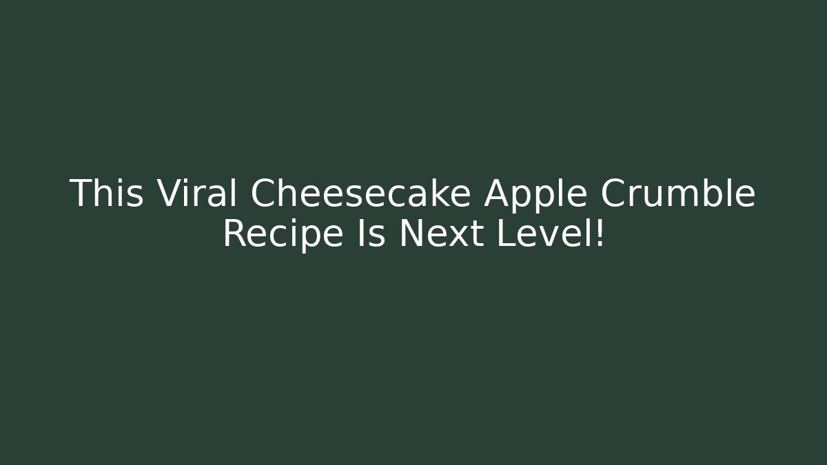 This Viral Cheesecake Apple Crumble Recipe Is Next Level!