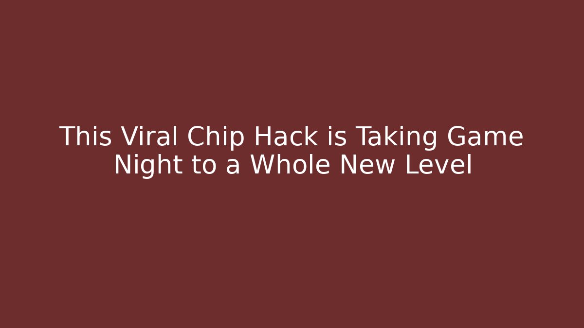 This Viral Chip Hack is Taking Game Night to a Whole New Level