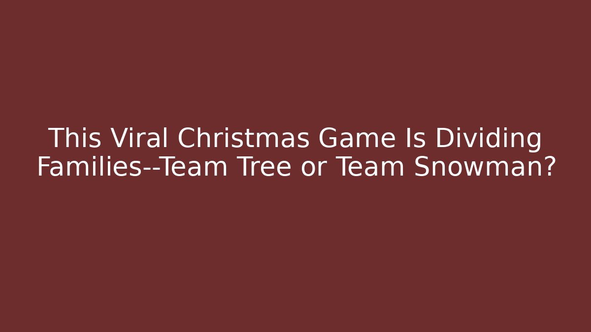 This Viral Christmas Game Is Dividing Families—Team Tree or Team Snowman?
