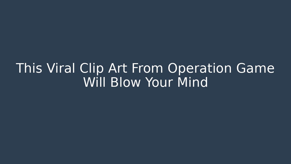 This Viral Clip Art From Operation Game Will Blow Your Mind