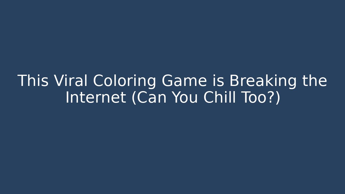 This Viral Coloring Game is Breaking the Internet (Can You Chill Too?)