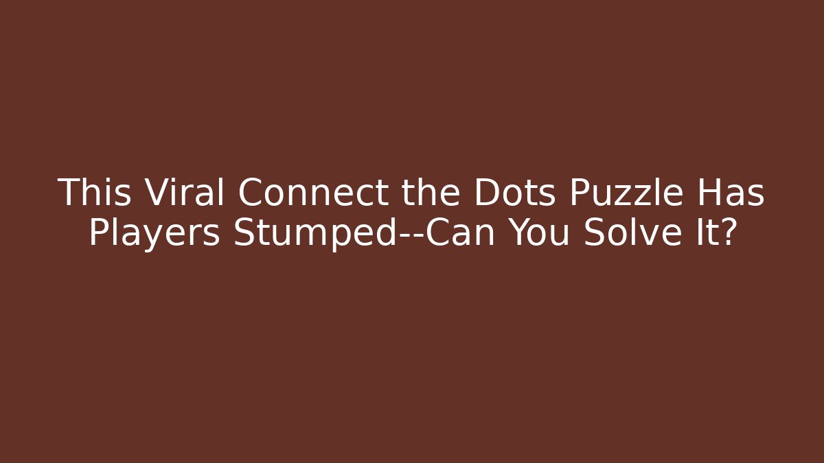 This Viral Connect the Dots Puzzle Has Players Stumped—Can You Solve It?