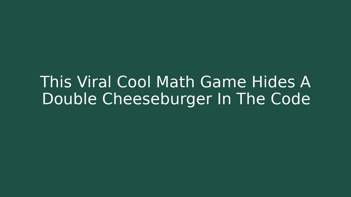 This Viral Cool Math Game Hides A Double Cheeseburger In The Code