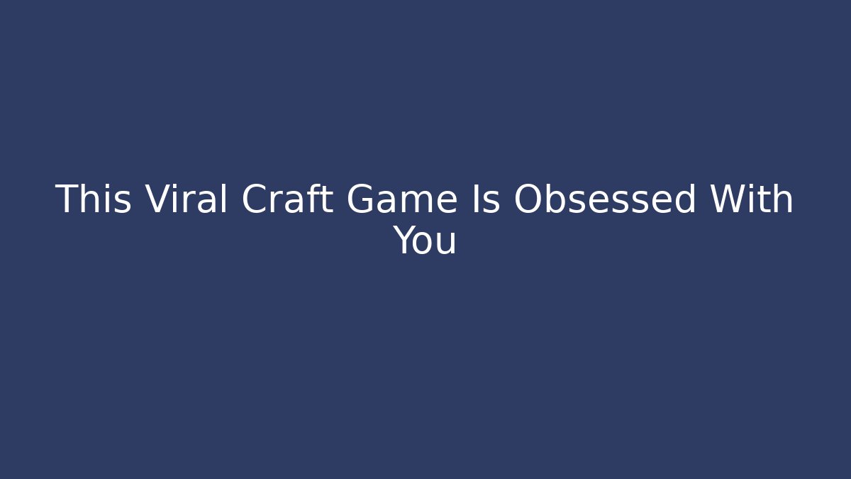 This Viral Craft Game Is Obsessed With You