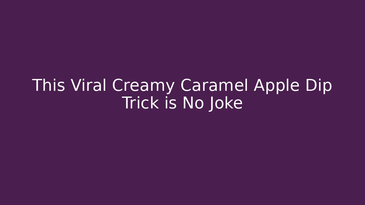 This Viral Creamy Caramel Apple Dip Trick is No Joke