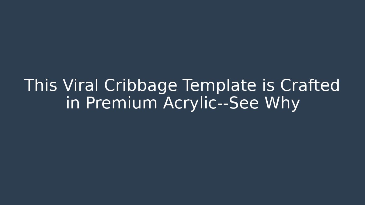 This Viral Cribbage Template is Crafted in Premium Acrylic—See Why