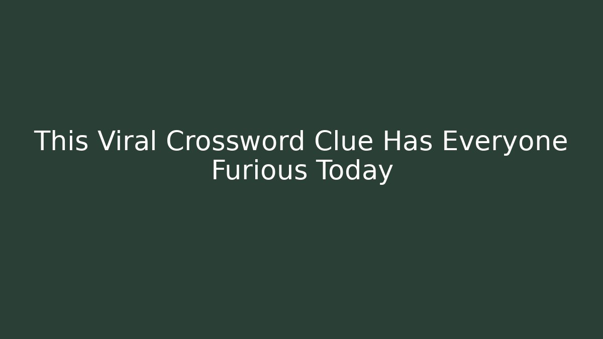 This Viral Crossword Clue Has Everyone Furious Today