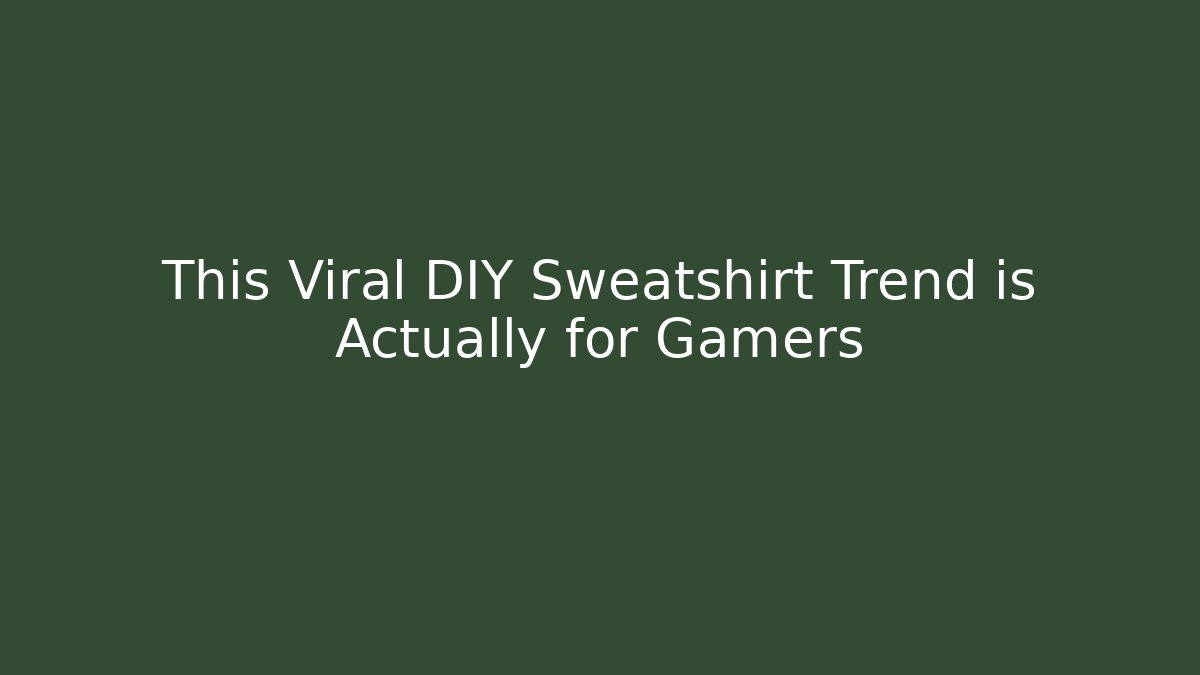 This Viral DIY Sweatshirt Trend is Actually for Gamers