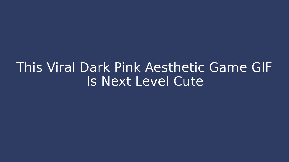 This Viral Dark Pink Aesthetic Game GIF Is Next Level Cute - Critter Realm