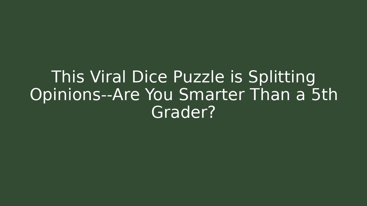This Viral Dice Puzzle is Splitting Opinions—Are You Smarter Than a 5th Grader?