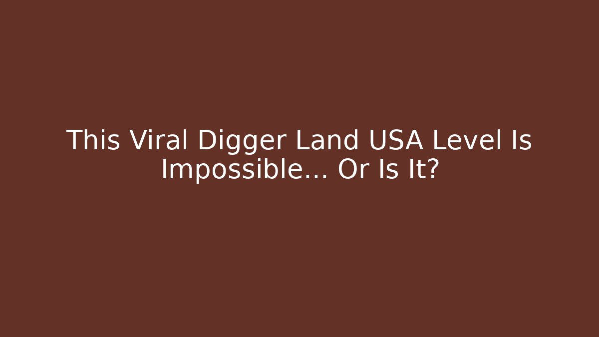 This Viral Digger Land USA Level Is Impossible… Or Is It?