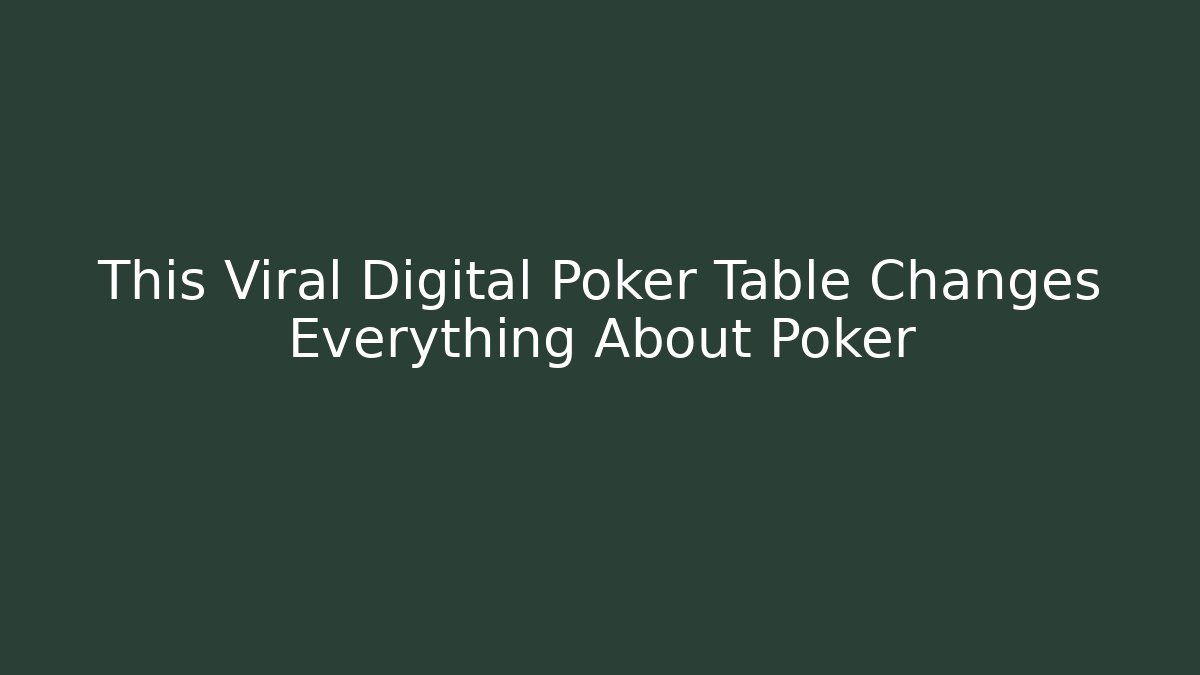 This Viral Digital Poker Table Changes Everything About Poker