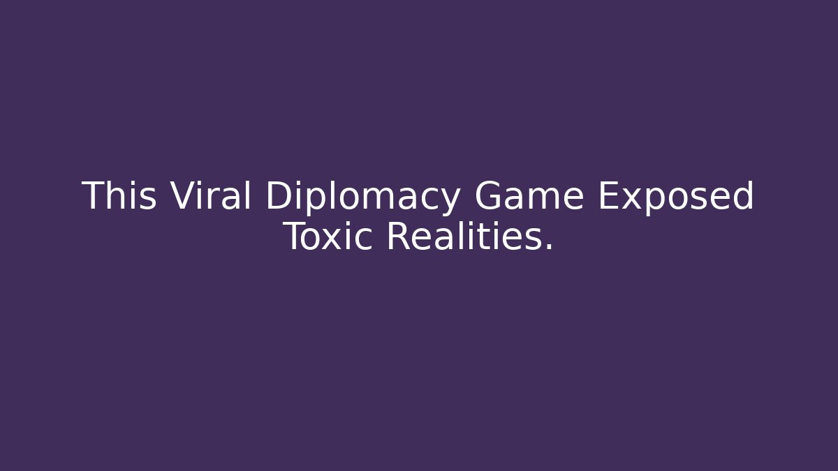 This Viral Diplomacy Game Exposed Toxic Realities.