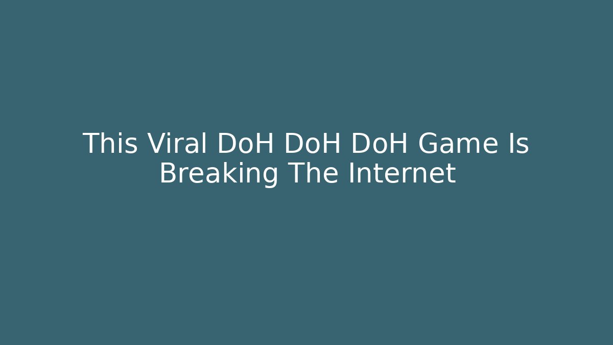This Viral DoH DoH DoH Game Is Breaking The Internet