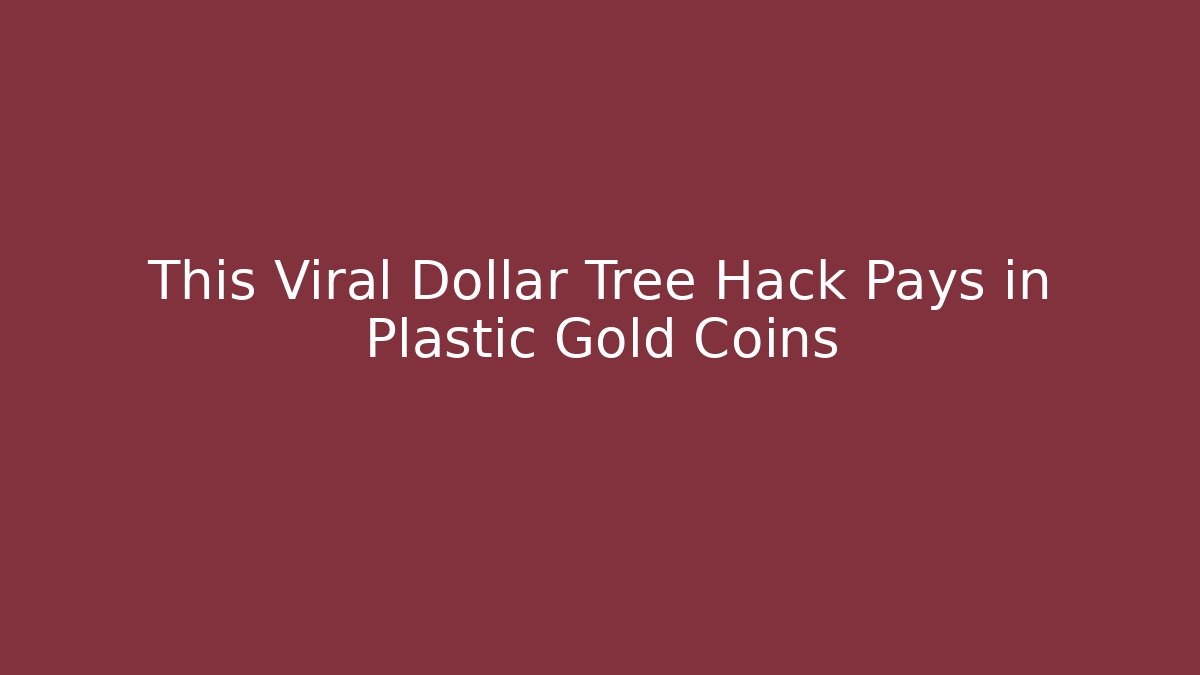 This Viral Dollar Tree Hack Pays in Plastic Gold Coins