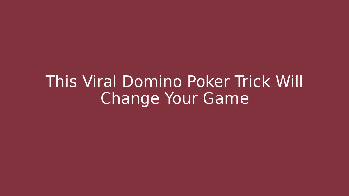 This Viral Domino Poker Trick Will Change Your Game
