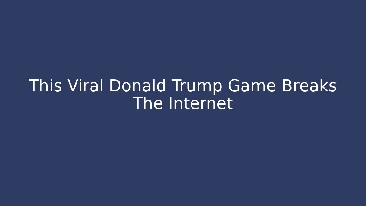 This Viral Donald Trump Game Breaks The Internet - Critter Realm