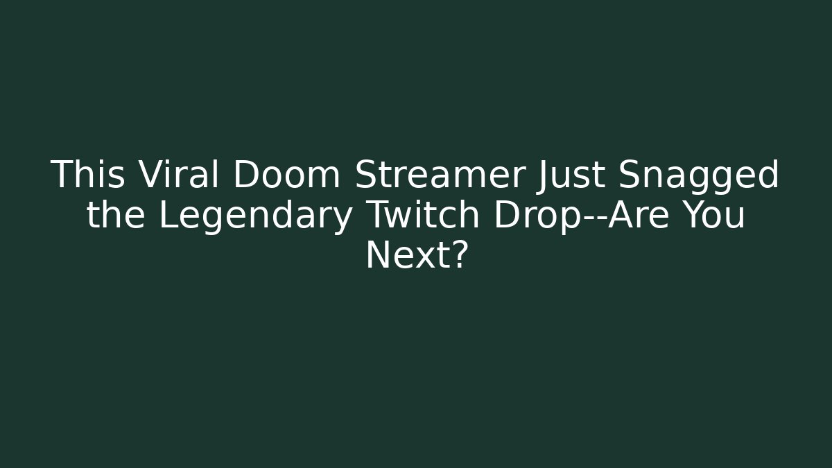This Viral Doom Streamer Just Snagged the Legendary Twitch Drop—Are You Next?