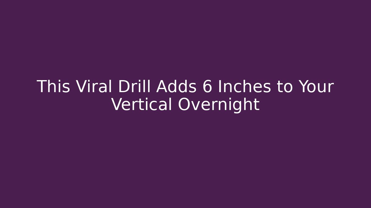 This Viral Drill Adds 6 Inches to Your Vertical Overnight