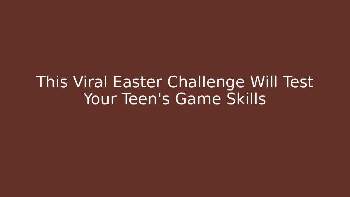 This Viral Easter Challenge Will Test Your Teen's Game Skills