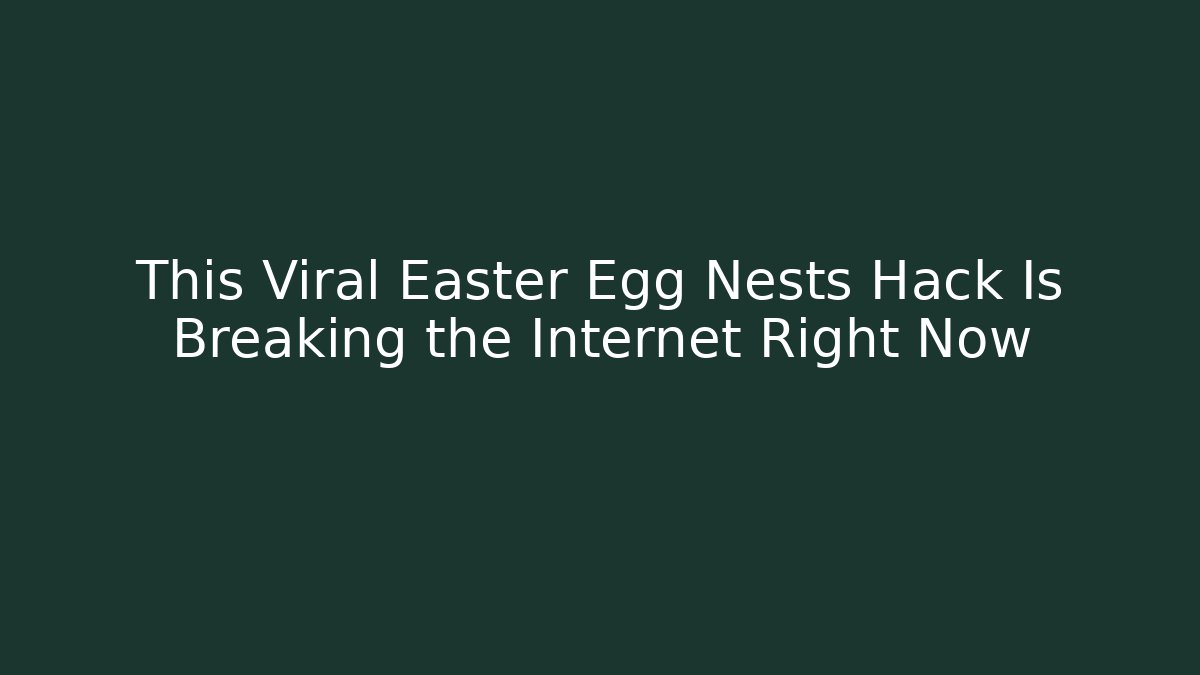 This Viral Easter Egg Nests Hack Is Breaking the Internet Right Now