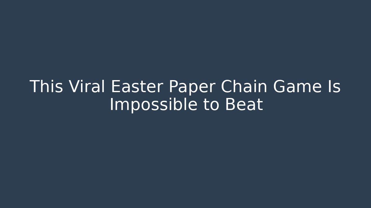This Viral Easter Paper Chain Game Is Impossible to Beat