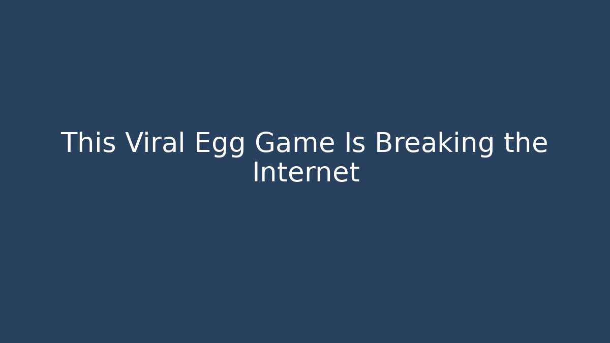 This Viral Egg Game Is Breaking the Internet - Critter Realm
