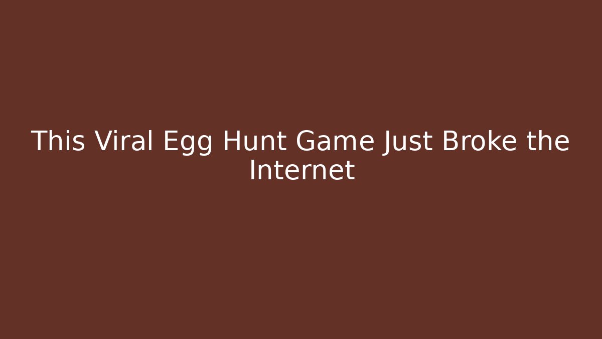 This Viral Egg Hunt Game Just Broke the Internet