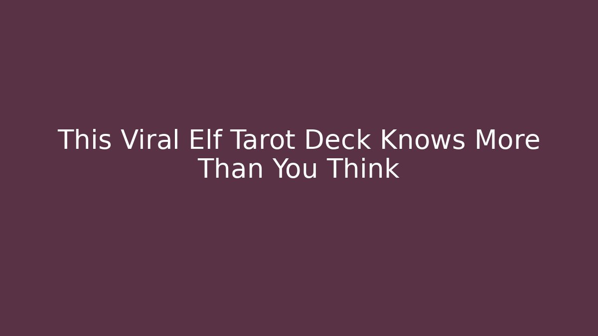 This Viral Elf Tarot Deck Knows More Than You Think - Critter Realm