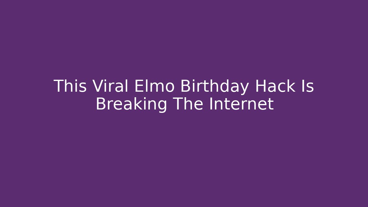 This Viral Elmo Birthday Hack Is Breaking The Internet - Critter Realm