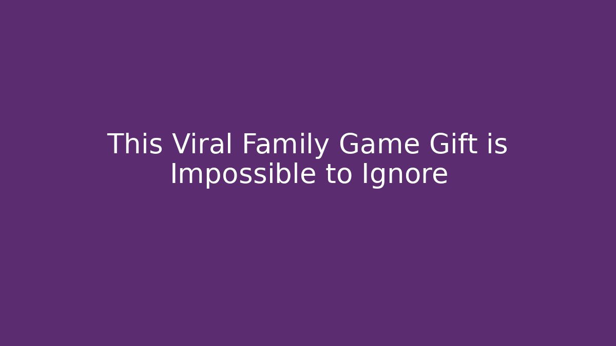This Viral Family Game Gift is Impossible to Ignore