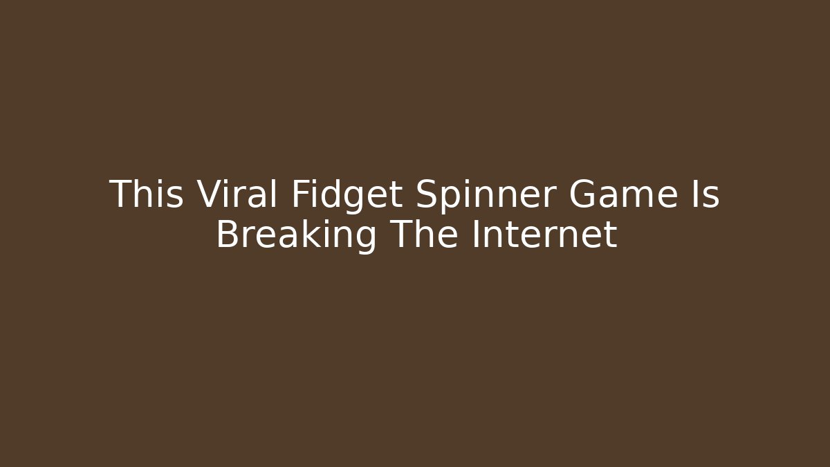 This Viral Fidget Spinner Game Is Breaking The Internet - Critter Realm