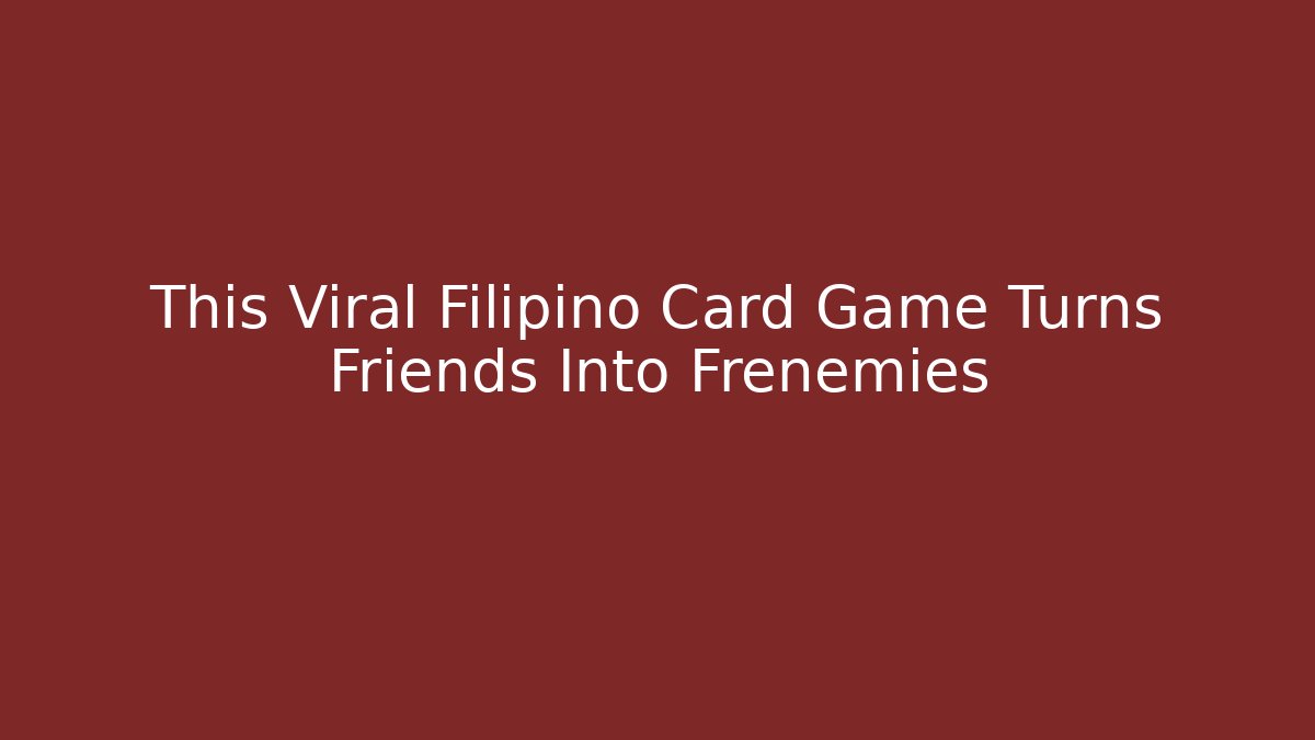 This Viral Filipino Card Game Turns Friends Into Frenemies