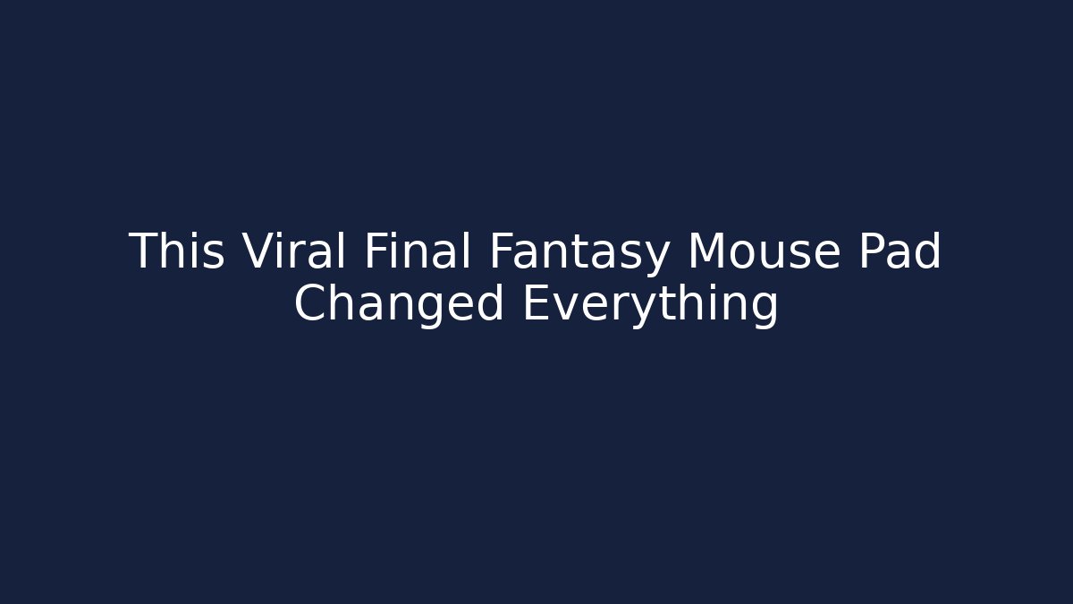This Viral Final Fantasy Mouse Pad Changed Everything