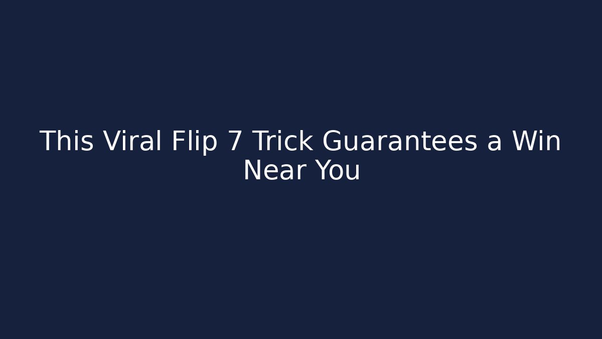 This Viral Flip 7 Trick Guarantees a Win Near You