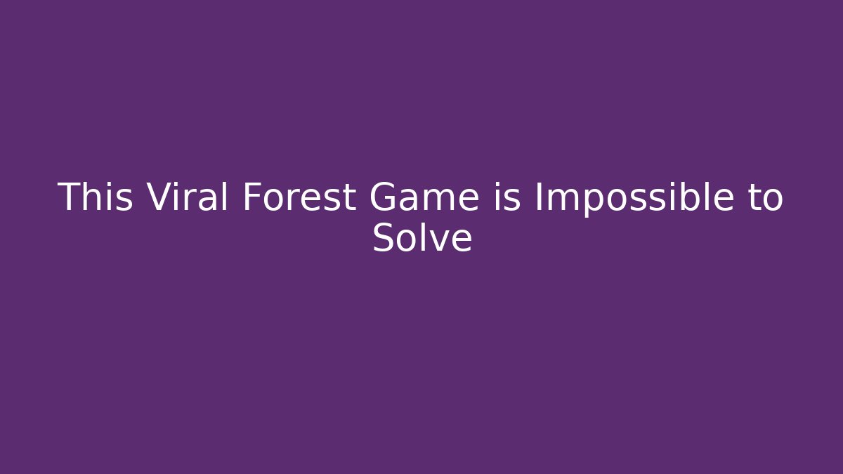 This Viral Forest Game is Impossible to Solve