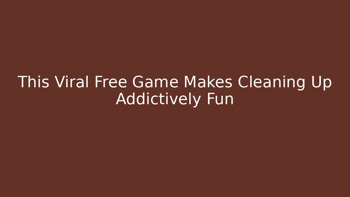 This Viral Free Game Makes Cleaning Up Addictively Fun