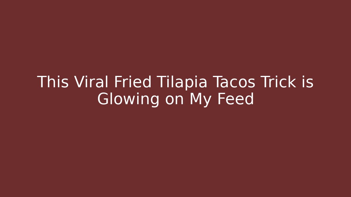 This Viral Fried Tilapia Tacos Trick is Glowing on My Feed