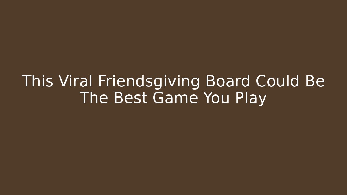 This Viral Friendsgiving Board Could Be The Best Game You Play
