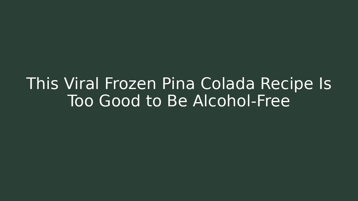 This Viral Frozen Pina Colada Recipe Is Too Good to Be Alcohol-Free