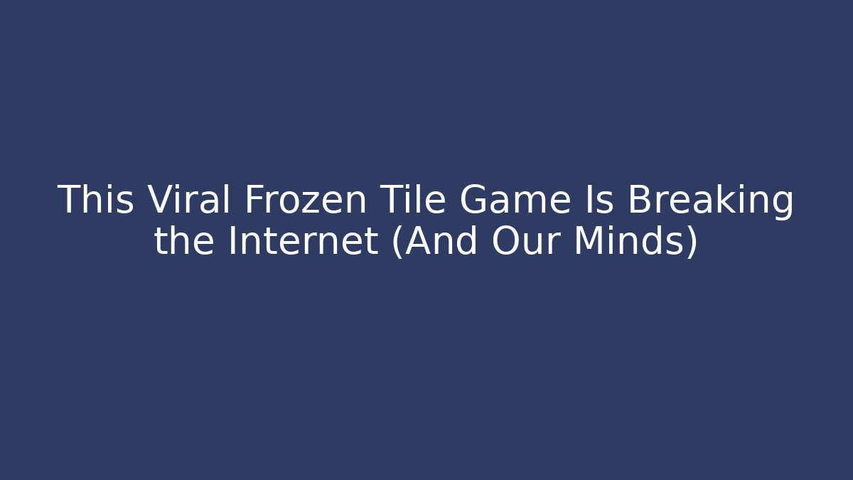 This Viral Frozen Tile Game Is Breaking the Internet (And Our Minds)