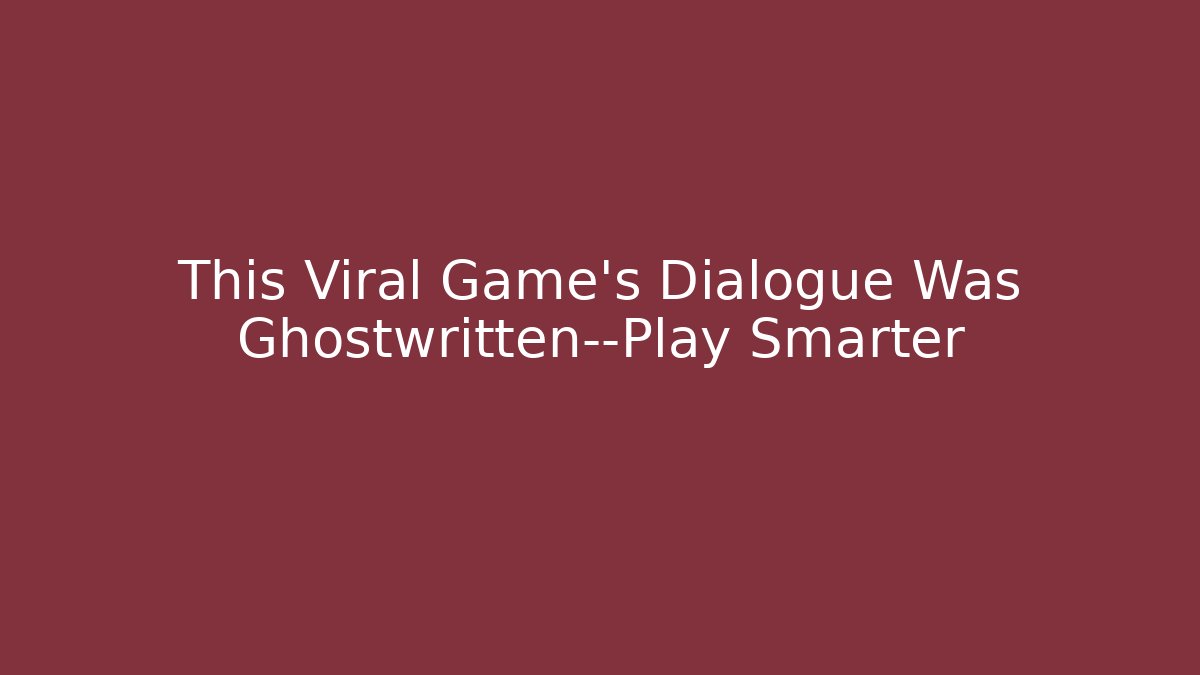 This Viral Game's Dialogue Was Ghostwritten—Play Smarter