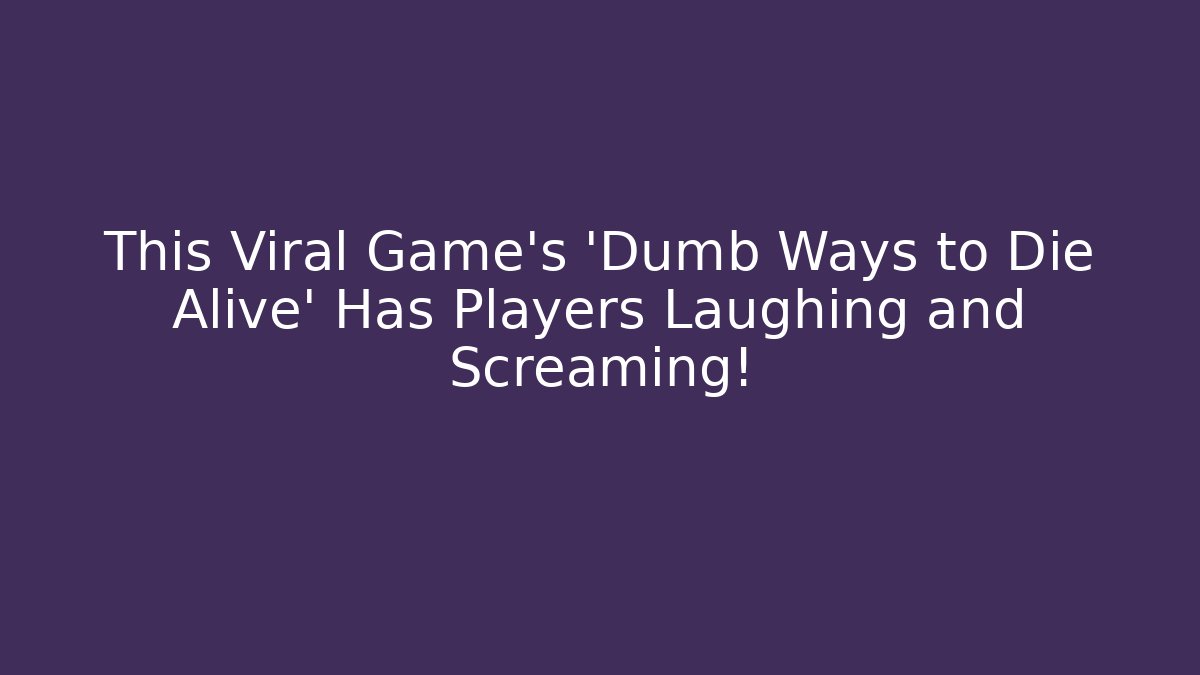 This Viral Game’s ‘Dumb Ways to Die Alive’ Has Players Laughing and Screaming!