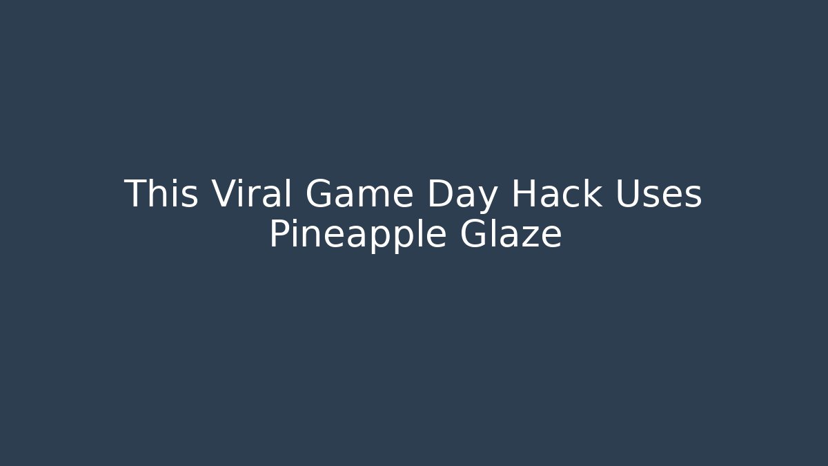 This Viral Game Day Hack Uses Pineapple Glaze