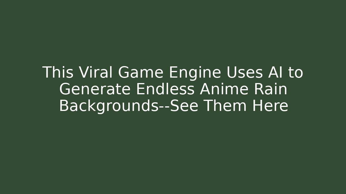 This Viral Game Engine Uses AI to Generate Endless Anime Rain Backgrounds—See Them Here