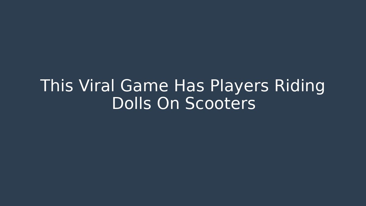 This Viral Game Has Players Riding Dolls On Scooters