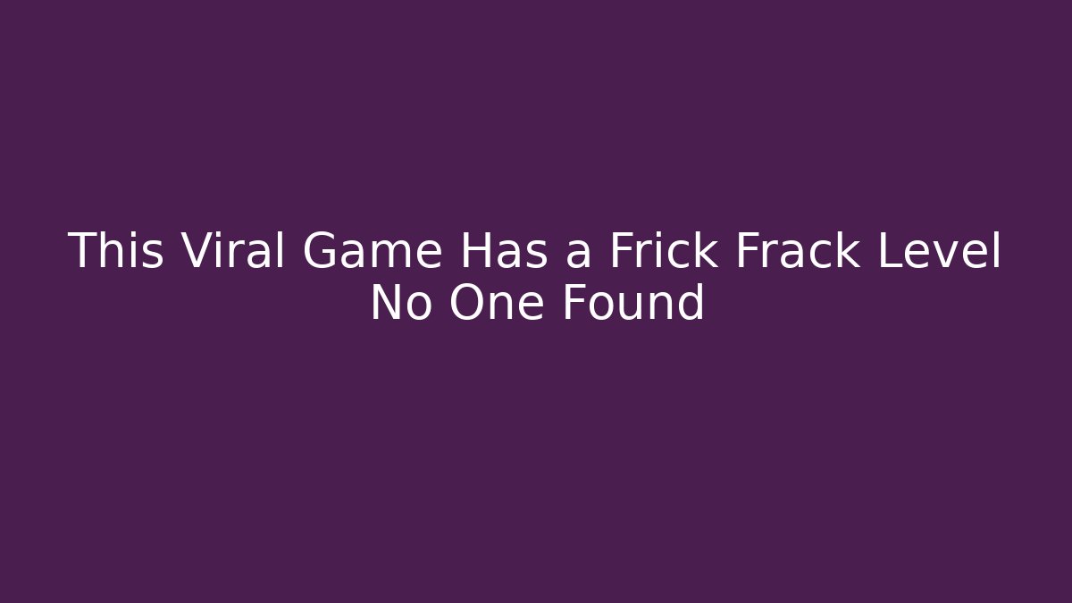 This Viral Game Has a Frick Frack Level No One Found