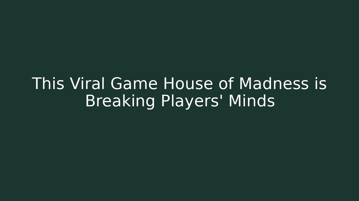 This Viral Game House of Madness is Breaking Players' Minds