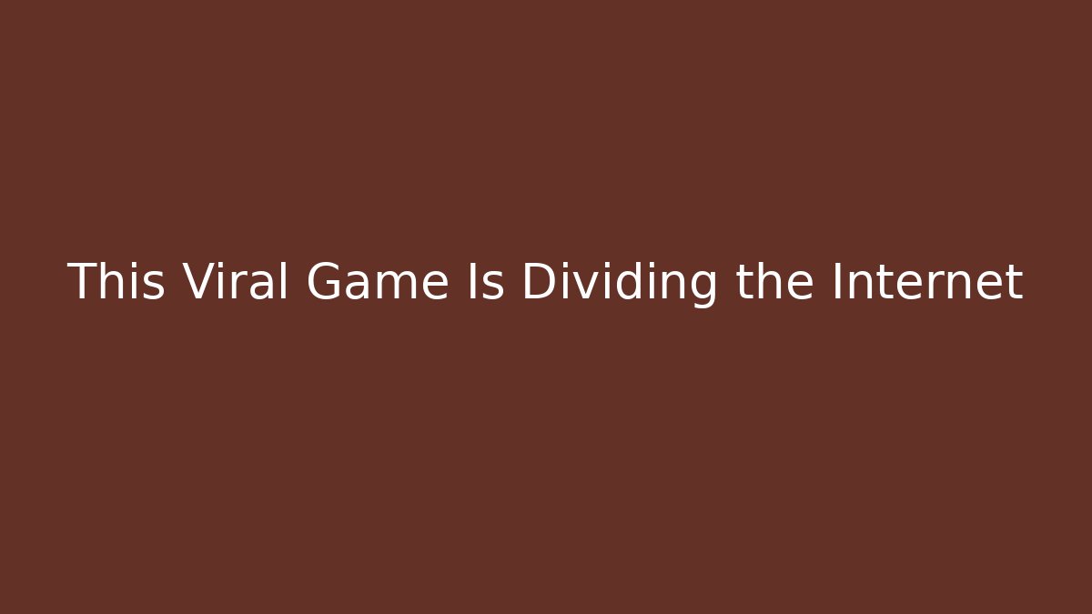 This Viral Game Is Dividing the Internet